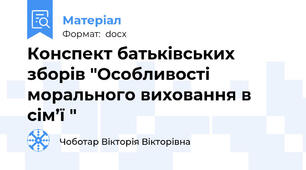 Конспект батьківських зборів "Особливості морального виховання в сім’ї "