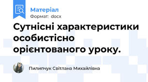 Сутнісні характеристики особистісно орієнтованого уроку.
