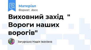 Виховний захід  " Вороги наших ворогів"