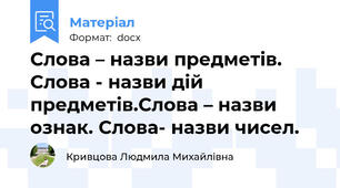 Слова – назви предметів. Слова - назви дій предметів.Слова – назви ознак. Слова- назви чисел.