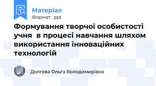 Формування творчої особистості учня  в процесі навчання шляхом використання інноваційних технологій
