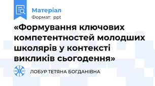«Формування ключових компетентностей молодших школярів у контексті викликів сьогодення»