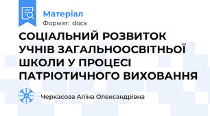 СОЦІАЛЬНИЙ РОЗВИТОК УЧНІВ ЗАГАЛЬНООСВІТНЬОЇ ШКОЛИ У ПРОЦЕСІ ПАТРІОТИЧНОГО ВИХОВАННЯ