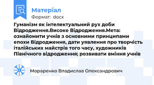 Гуманізм як інтелектуальний рух доби Відродження.Високе Відродження.Мета: ознайомити учнів з основними принципами епохи Відродження, дати уявлення про творчість італійських майстрів того часу, художників Північного відродження; розвивати вміння учнів