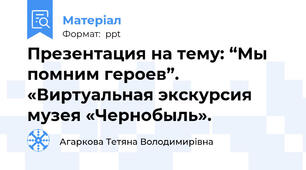Презентация на тему: “Мы помним героев”. «Виртуальная экскурсия  музея «Чернобыль».