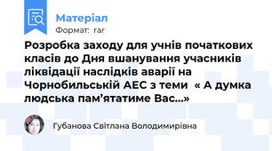Розробка заходу для учнів початкових класів до Дня вшанування учасників ліквідації наслідків аварії на Чорнобильській АЕС з теми  « А думка людська пам’ятатиме Вас…»