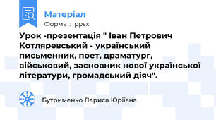 Урок -презентація " Іван Петрович Котляревський - український письменник, поет, драматург, військовий, засновник нової української літератури, громадський діяч".