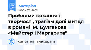 Проблеми кохання і творчості, трагізм долі митця в романі  М. Булгакова «Майстер і Маргарита"
