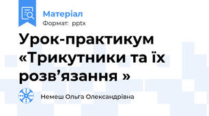 Урок-практикум «Трикутники та їх розв’язання »