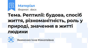 Тема. Рептилії: будова, спосіб життя, різноманітність, роль у природі, значення в житті людини