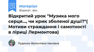 Відкритий урок "Музика мого серця..., чи крик зболеної душі?"( Мотиви страждання і самотності в ліриці Лермонтова)