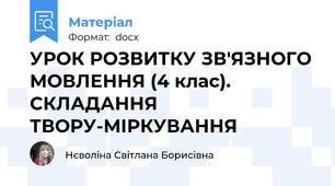 УРОК РОЗВИТКУ ЗВ'ЯЗНОГО МОВЛЕННЯ (4 клас). СКЛАДАННЯ ТВОРУ-МІРКУВАННЯ