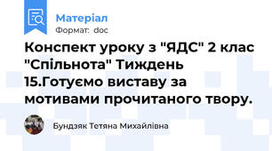 Конспект уроку з "ЯДС" 2 клас "Спільнота" Тиждень 15.Готуємо виставу за мотивами прочитаного твору.