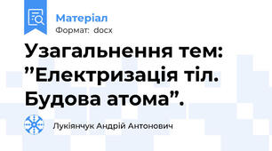 Узагальнення тем: ’’Електризація тіл. Будова атома”.