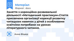Заняття з корекційно-розвивальної діяльності «Методичний практикум».Стаття присвячена організації корекції розвитку читацьких навичок у дітей з особливими освітніми потребами на уроках літературного читання.