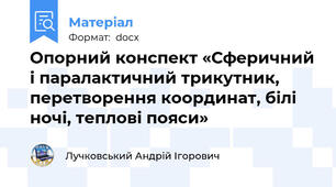 Опорний конспект «Сферичний і паралактичний трикутник, перетворення координат, білі ночі, теплові пояси»