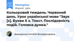 Кольоровий тиждень. Червоний день. Урок української мови "Звук [х]. Букви Х х. Текст. Послідовність подій. Головна думка."