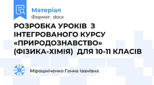 РОЗРОБКА УРОКІВ  З ІНТЕГРОВАНОГО КУРСУ «ПРИРОДОЗНАВСТВО»  (ФІЗИКА-ХІМІЯ)  ДЛЯ 10-11 КЛАСІВ