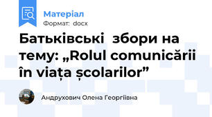 Батьківські  збори на тему: „Rolul comunicării în viața școlarilor”