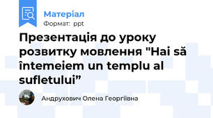 Презентація до уроку розвитку мовлення "Hai să întemeiem un templu al sufletului”