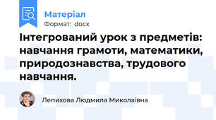 Інтегрований урок з предметів: навчання грамоти, математики, природознавства, трудового навчання.