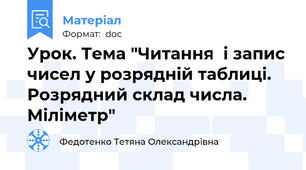 Урок. Тема "Читання  і запис чисел у розрядній таблиці. Розрядний склад числа. Міліметр"