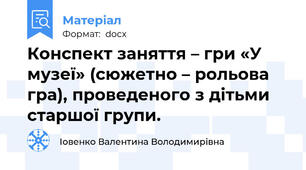 Конспект заняття – гри «У музеї» (сюжетно – рольова гра), проведеного з дітьми старшої групи.
