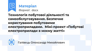 Технологія побутової діяльності та самообслуговування. Безпечне користування побутовими електроприладами.  Міні-проект «Побутові електроприлади в моєму житті»