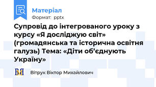 Супровід до інтегрованого уроку з курсу «Я досліджую світ» (громадянська та історична освітня галузь) Тема: «Діти об’єднують Україну»