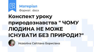Конспект уроку природознавства " ЧОМУ ЛЮДИНА НЕ МОЖЕ ІСНУВАТИ БЕЗ ПРИРОДИ?"