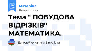 Тема " ПОБУДОВА ВІДРІЗКІВ" МАТЕМАТИКА.