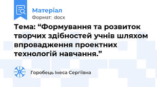 Тема: “Формування та розвиток творчих здібностей учнів шляхом впровадження проектних технологій навчання.”