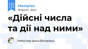 «Дійсні числа та дії над ними»