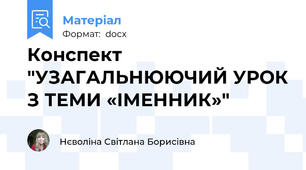 Конспект "УЗАГАЛЬНЮЮЧИЙ УРОК З ТЕМИ «ІМЕННИК»"