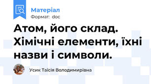 Атом, його склад. Хімічні елементи, їхні назви і символи.