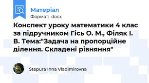 Конспект уроку математики 4 клас за підручником Гісь О. М., Філяк І. В. Тема:"Задача на пропорційне ділення. Складені рівняння"