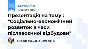 Презентація на тему : "Соціально-економічний розвиток в часи післявоєнної відбудови"