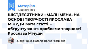 ШІСТДЕСЯТНИКИ : МАЛІ ІМЕНА. НА ОСНОВІ ТВОРЧОСТІ ЯРОСЛАВА МІЧУДИ Мета статті  - обґрунтування проблеми творчості  Ярослава Мічуди