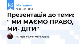 Презентація до теми: " МИ МАЄМО ПРАВО, МИ- ДІТИ"