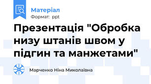Презентація "Обробка низу штанів швом у підгин та манжетами"