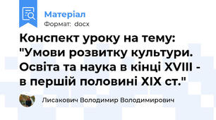 Конспект уроку на тему: "Умови розвитку культури. Освіта та наука в кінці XVIII - в першій половині ХІХ ст."