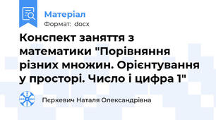 Конспект заняття з математики "Порівняння різних множин. Орієнтування у просторі. Число і цифра 1"