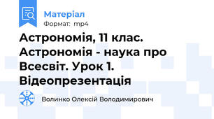 Астрономія, 11 клас. Астрономія - наука про Всесвіт. Урок 1. Відеопрезентація