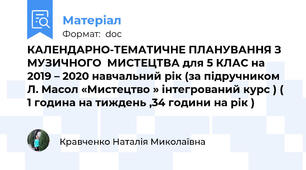 КАЛЕНДАРНО-ТЕМАТИЧНЕ ПЛАНУВАННЯ З МУЗИЧНОГО  МИСТЕЦТВА для 5 КЛАС на 2019 – 2020 навчальний рік (за підручником Л. Масол «Мистецтво » інтегрований курс ) ( 1 година на тиждень ,34 години на рік )