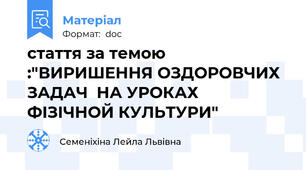 стаття за темою :"ВИРИШЕННЯ ОЗДОРОВЧИХ ЗАДАЧ  НА УРОКАХ ФІЗІЧНОЙ КУЛЬТУРИ"