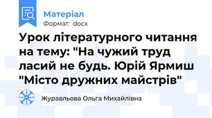 Урок літературного читання на тему: "На чужий труд ласий не будь. Юрій Ярмиш "Місто дружних майстрів"