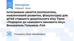 Інтегроване заняття (математика, мовленнєвий розвиток, фізкультура) для дітей старшого дошкільного віку Тема: «Подорож до казкового зимового лісу» Вихователь Гельмель Л.М.