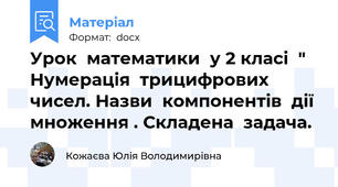 Урок  математики  у 2 класі  " Нумерація  трицифрових  чисел. Назви  компонентів  дії  множення . Складена  задача.