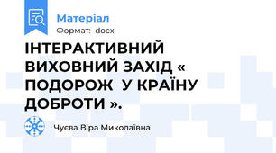 ІНТЕРАКТИВНИЙ ВИХОВНИЙ ЗАХІД « ПОДОРОЖ  У КРАЇНУ  ДОБРОТИ ».