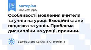 Особливості мовлення вчителя та учнів на уроці. Емоційні стани педагога та учнів. Проблема дисципліни на уроці, причини.